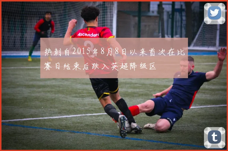 热刺自2015年8月8日以来首次在比赛日结束后跌入英超降级区