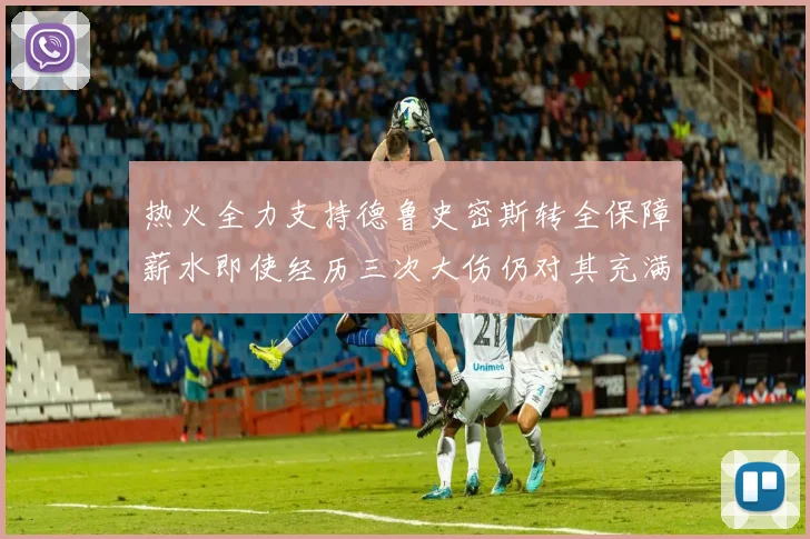 热火全力支持德鲁史密斯转全保障薪水即使经历三次大伤仍对其充满信心