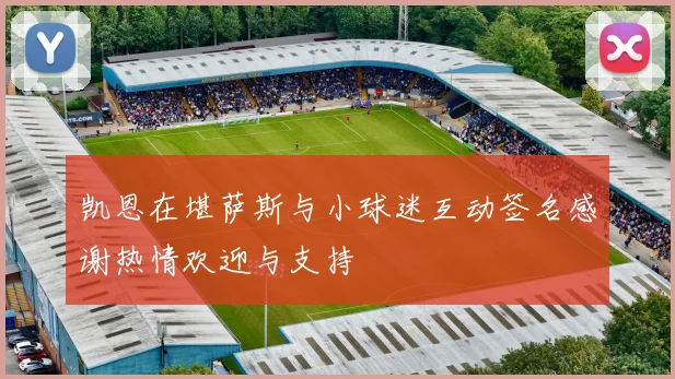 凯恩在堪萨斯与小球迷互动签名感谢热情欢迎与支持